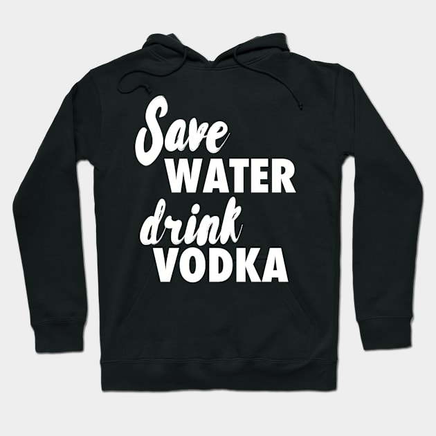 Save water drink vodka Hoodie by Designzz